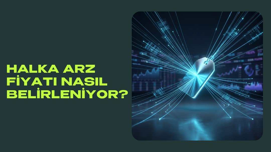 Halka Arz Fiyatı Nasıl Belirleniyor?