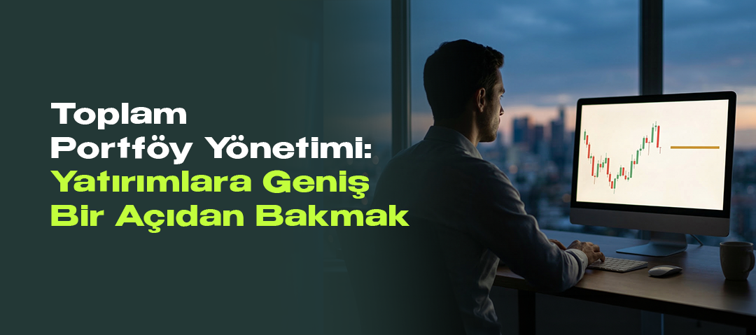 Toplam Portföy Yönetimi: Yatırımlara Geniş Bir Açıdan Bakmak