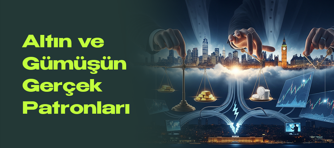 Altın ve Gümüşün Gerçek Patronları